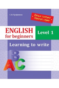 Алтын топтама/Золотая серия. English for beginners. Level 1. Learning to write