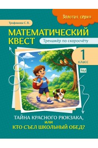 Золотая серия. Математический квест. Тайна красного рюкзака, или Кто съел школьный обед? 1 класс