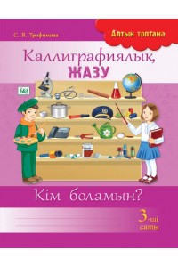 Алтын топтама. Каллиграфиялық жазу. 3-ші саты. Кім боламын?